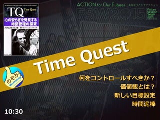 10:30
何をコントロールすべきか？
価値観とは？
新しい目標設定
時間泥棒
 