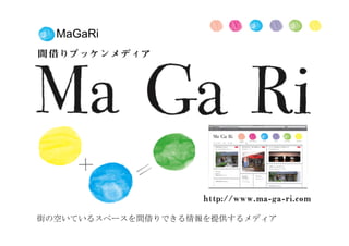 MaGaRi
街の空いているスペースを間借りできる情報を提供するメディア
 