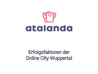 Erfolgsfaktoren der
Online City Wuppertal
 
