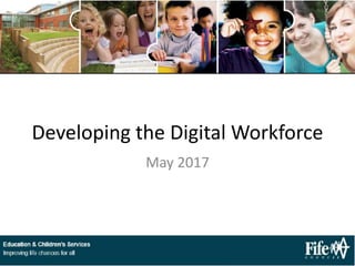 Developing the Digital Workforce
May 2017
 