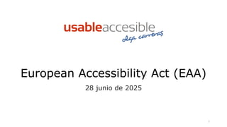 1
European Accessibility Act (EAA)
28 junio de 2025
 