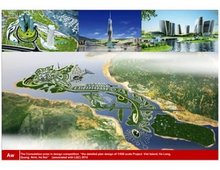 The Consolation prize in design competition “the detailed plan design of 1/500 scale Project Viet Island, Ha Long,
Quang Ninh, Ha Noi” (associated with LQC) 2012Aw
 