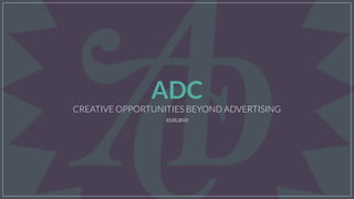 22.05.2015
CREATIVE OPPORTUNITIES BEYOND ADVERTISING
ADC
 