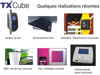 Quelques réalisations récentes
MEG : Pot de fleur connecté Holi : Ambilight connecté
iSetWatch : Montre tennis connectéeDocking Station AsusValideur de Bus
Télécommande
porte coulissante
 