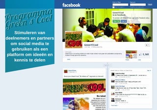 Stimuleren van
deelnemers en partners
om social media te
gebruiken als een
platform om ideeën en
kennis te delen
Programma
Green‘s’CoolProgramma
Green‘s’Cool
 