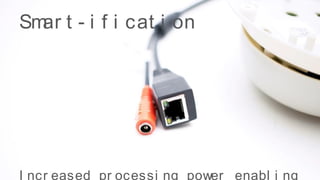 EUGAP#34 | Commercial in confidence | May 2015 | Page 17
Smar t - i f i cat i on
I ncr eased pr ocessi ng power enabl i ng
 