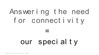 EUGAP#34 | Commercial in confidence | May 2015 | Page 21
Answer i ng t he need
f or connect i vi t y
=
our speci al t y
 