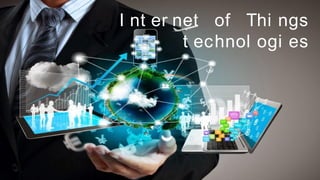 I nt er net of Thi ngs
t echnol ogi es
 
