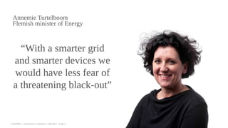 EUGAP#34 | Commercial in confidence | May 2015 | Page 3
Annemie Turtelboom
Flemish minister of Energy
“With a smarter grid
and smarter devices we
would have less fear of
a threatening black-out”
 