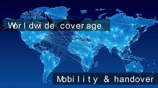 EUGAP#34 | Commercial in confidence | May 2015 | Page 30
Wor l dwi de cover age
Mobi l i t y & handover
 