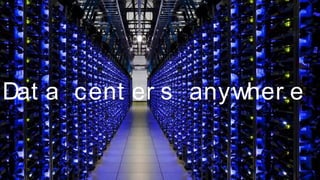 EUGAP#34 | Commercial in confidence | May 2015 | Page 42
Dat a cent er s anywher e
 