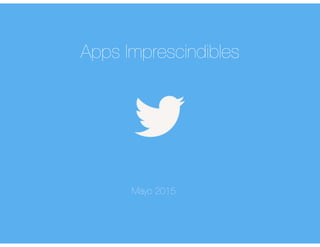 Apps Imprescindibles
Mayo 2015
 