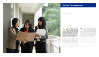 Women Empowerment
omen are significant members of
society. As mothers, they fulfill
important roles in Indonesian society,
particularly in raising the future leaders of the
country.Acknowledging this fact, Putera Sampoerna
Foundation (PSF) aims to extend support to the
women in the community by engaging them in
economic growth programs that develops their life
skills through a variety of training sessions.
To execute these, PSF has formed a strategic
partnership with Sahabat Wanita (SW). SW
provides assistance in the implementation of
training programs encompassing a myriad of topics
including: entrepreneurship, health, finance, self-
motivation, business management and marketing.
These are all geared towards improving the
livelihood of their families as well as encouraging
them to take an active participation in the social and
economic development of their communities.
anita merupakan anggota penting dalam
masyarakat. Sebagai ibu, mereka memiliki
peranan penting dalam masyarakat
Indonesia, khususnya dalam membina para pemimpin
masa depan. Menyadari hal ini, Putera Sampoerna
Foundation (PSF) berupaya memperluas bantuan bagi
para wanita dengan melibatkannya dalam program
pertumbuhan ekonomi yang mengembangkan
keterampilan hidup melalui sejumlah pelatihan.
Untuk mewujudkannya, PSF membentuk kemitraan
strategis dengan Sahabat Wanita (SW). SW
memberikan pendampingan dalam melaksanakan
program-program pelatihan yang meliputi banyak topik,
seperti kewirausahaan, kesehatan, keuangan, motivasi
diri, manajemen bisnis, dan pemasaran. Semua ini
diarahkan untuk memperbaiki penghidupan keluarga
sekaligus mendorong para wanita untuk berpartisipasi
aktif dalam pengembangan sosial dan ekonomi
komunitas setempat.
W W
EMPOWERING WOMEN, ENHANCING THE COMMUNITY
• S A H A B AT W A N I TA
36 37
 