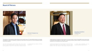 The youngest son of Putera Sampoerna, Michael Sampoerna was the president director of PT Hanjaya Mandala Sampoerna and president
commissioner of a number of its subsidiaries. He studied at the London School of Economics and is currently the Sampoerna Strategic
Group’s chief of operations.
Putra bungsu Putera Sampoerna, Michael Sampoerna adalah mantan presiden
direktur PT Hanjaya Mandala Sampoerna dan presiden komisaris dari sejumlah
anak perusahaannya. Ia menuntut ilmu di London School of Economics, dan saat
Board of Patrons
ini menjabat sebagai chief of operations, Sampoerna
Strategic Group.
Jonathan Bradford
Sampoerna
C H A I R M A N
Jonathan Sampoerna is the eldest son of Putera Sampoerna. He received a degree in finance fromTexas A&M University, and later worked
in Hong Kong under the guidance of Dr. Marc Faber, an internationally renowned investment strategist. He has directed the business
development arm of the Sampoerna family trading companies.
Jonathan Sampoerna adalah anak tertua Putera Sampoerna. Ia meraih gelar di bidang
keuangan dari Texas A&M University, kemudian bekerja di Hong Kong di bawah
bimbingan Dr. Marc Faber, seorang ahli strategi investasi internasional ternama.
Ia memimpin bagian pengembangan bisnis dari
perusahaan perdagangan keluarga Sampoerna.
Michael Sampoerna
C H A I R M A N
84 85
 