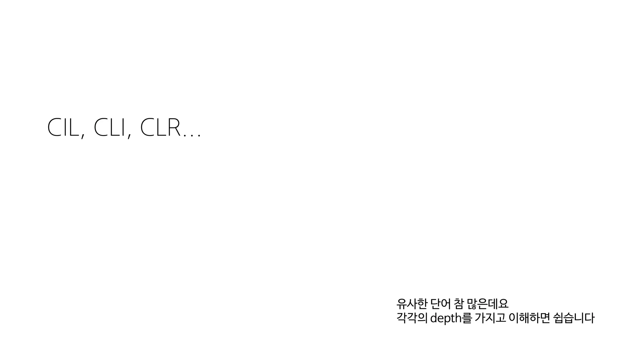 CIL, CLI, CLR...
유사한 단어 참 많은데요
각각의 depth를 가지고 이해하면 쉽습니다
 