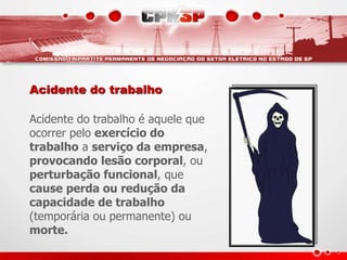 Acidente do trabalho
Acidente do trabalho é aquele que
ocorrer pelo exercício do
trabalho a serviço da empresa,
provocando lesão corporal, ou
perturbação funcional, que
cause perda ou redução da
capacidade de trabalho
(temporária ou permanente) ou
morte.
 