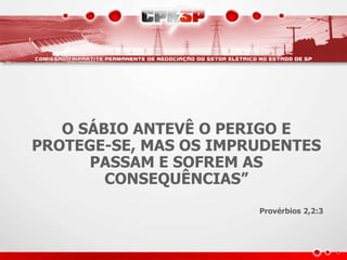 O SÁBIO ANTEVÊ O PERIGO E
PROTEGE-SE, MAS OS IMPRUDENTES
PASSAM E SOFREM AS
CONSEQUÊNCIAS”
Provérbios 2,2:3
 