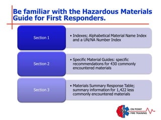 Be familiar with the Hazardous Materials
Guide for First Responders.
 