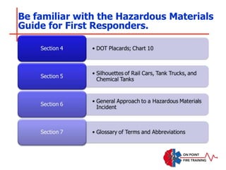 Be familiar with the Hazardous Materials
Guide for First Responders.
 