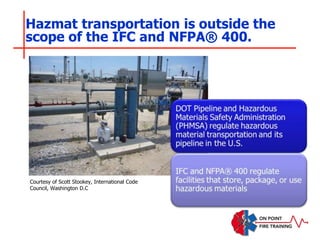 Hazmat transportation is outside the
scope of the IFC and NFPA® 400.
Courtesy of Scott Stookey, International Code
Council, Washington D.C
 