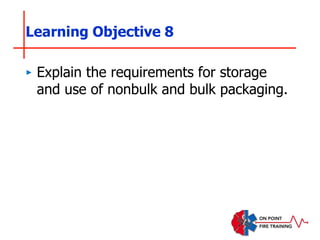 ‣ Explain the requirements for storage
and use of nonbulk and bulk packaging.
Learning Objective 8
 