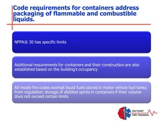Code requirements for containers address
packaging of flammable and combustible
liquids.
 