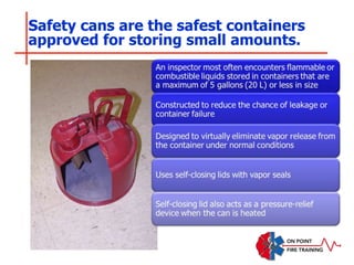 Safety cans are the safest containers
approved for storing small amounts.
 