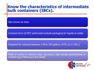 Know the characteristics of intermediate
bulk containers (IBCs).
 