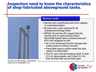 Inspectors need to know the characteristics
of shop-fabricated aboveground tanks.
Courtesy of Scott Stookey, International
Code Council, Washington, D.C
 
