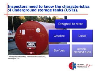 Inspectors need to know the characteristics
of underground storage tanks (USTs).
Courtesy of Scott Stookey, International Code Council,
Washington, D.C
 