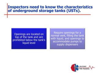 Inspectors need to know the characteristics
of underground storage tanks (USTs).
 