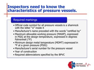 Inspectors need to know the
characteristics of pressure vessels.
 