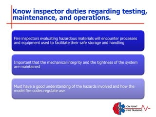Know inspector duties regarding testing,
maintenance, and operations.
 