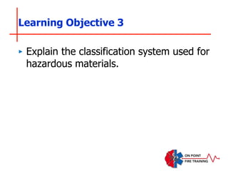 ‣ Explain the classification system used for
hazardous materials.
Learning Objective 3
 