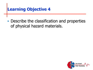 ‣ Describe the classification and properties
of physical hazard materials.
Learning Objective 4
 