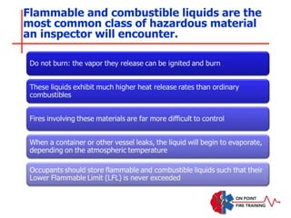 Flammable and combustible liquids are the
most common class of hazardous material
an inspector will encounter.
 
