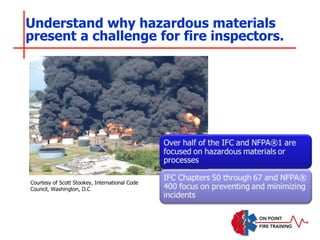 Understand why hazardous materials
present a challenge for fire inspectors.
Courtesy of Scott Stookey, International Code
Council, Washington, D.C
 
