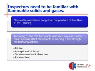 Inspectors need to be familiar with
flammable solids and gases.
 