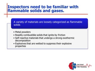 Inspectors need to be familiar with
flammable solids and gases.
 