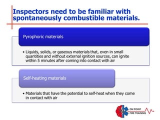 Inspectors need to be familiar with
spontaneously combustible materials.
 