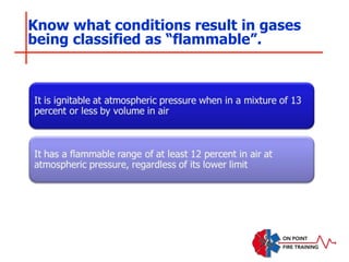 Know what conditions result in gases
being classified as “flammable”.
 
