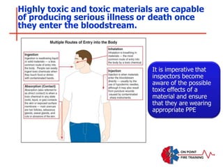 Highly toxic and toxic materials are capable
of producing serious illness or death once
they enter the bloodstream.
 