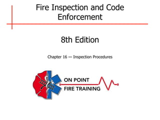 Fire Inspection and Code
Enforcement
8th Edition
Chapter 16 — Inspection Procedures
 
