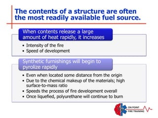 The contents of a structure are often
the most readily available fuel source.
 