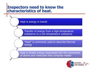 Inspectors need to know the
characteristics of heat.
 