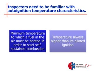 Inspectors need to be familiar with
autoignition temperature characteristics.
 
