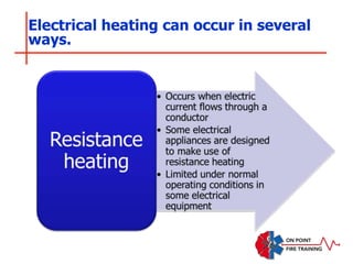 Electrical heating can occur in several
ways.
 