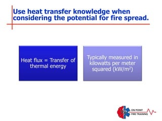 Use heat transfer knowledge when
considering the potential for fire spread.
 