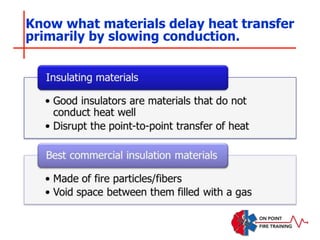 Know what materials delay heat transfer
primarily by slowing conduction.
 