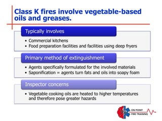 Class K fires involve vegetable-based
oils and greases.
 